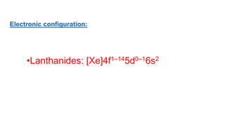 Electronic configuration:
•Lanthanides: [Xe]4f1–145d0–16s2
 