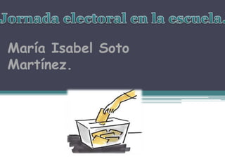 Jornada electoral en la escuela. María Isabel Soto Martínez. 