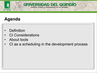 Agenda
• Definition
• CI Considerations
• About tools
• CI as a scheduling in the development process
 