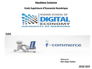 République Tunisienne
Ecole Supérieure d’Economie Numérique
Elaboré par:
Ben Alaya Salma
2018/ 2019
Sujet
 