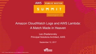 © 2016, Amazon Web Services, Inc. or its Affiliates. All rights reserved.
Amazon CloudWatch Logs and AWS Lambda:
A Match Made in Heaven
Leo Zhadanovsky
Principal Solutions Architect, AWS
September 12, 2017
 