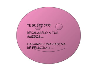 TE GUSTO ???? REGALASELO A TUS AMIGOS.... HAGAMOS UNA CADENA DE FELICIDAD..... 