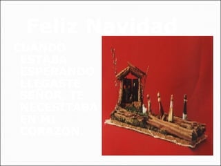 Feliz Navidad CUANDO ESTABA ESPERANDO LLEGASTE SEÑOR, TE NECESITABA EN MI CORAZÓN. 