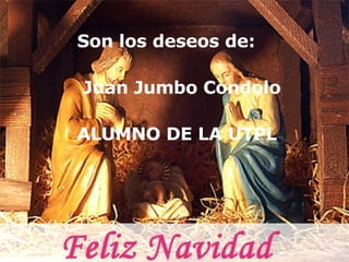 Son los deseos de: Juan Jumbo Condolo ALUMNO DE LA UTPL  