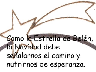 Como la Estrella de Belén, la Navidad debe señalarnos el camino y nutrirnos de esperanza. 