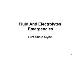 1
Fluid And Electrolytes
Emergencies
Prof Shein Myint
 