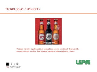 Processo inovativo e patenteado de produção de cerveja sem álcool, desenvolvido em parceria com a Unicer. Este processo mantém o sabor original da cerveja. TECNOLOGIAS / SPIN-OFFs 