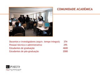 COMUNIDADE ACADÉMICA Docentes e investigadores (equiv. tempo integral)  374 Pessoal técnico e administrativo  295 Estudantes de graduação 4600 Estudantes de pós-graduação 2000 