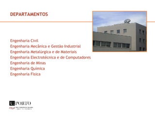 DEPARTAMENTOS Engenharia Civil Engenharia Mecânica e Gestão Industrial Engenharia Metalúrgica e de Materiais Engenharia Electrotécnica e de Computadores Engenharia de Minas Engenharia Química Engenharia Física 
