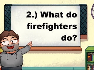 2.) What do
firefighters
do?
 