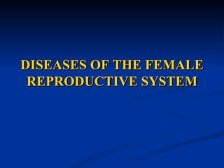 DISEASES OF THE FEMALE
 REPRODUCTIVE SYSTEM
 