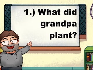 1.) What did
grandpa
plant?
 