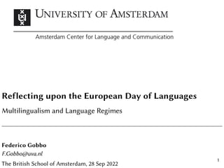 Reflecting upon the European Day of Languages
Multilingualism and Language Regimes
Federico Gobbo
F.Gobbo@uva.nl
The British School of Amsterdam, 28 Sep 2022
1
 
