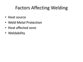Factors Affecting Welding
•
•
•
•

Heat source
Weld Metal Protection
Heat affected zone
Weldability

 