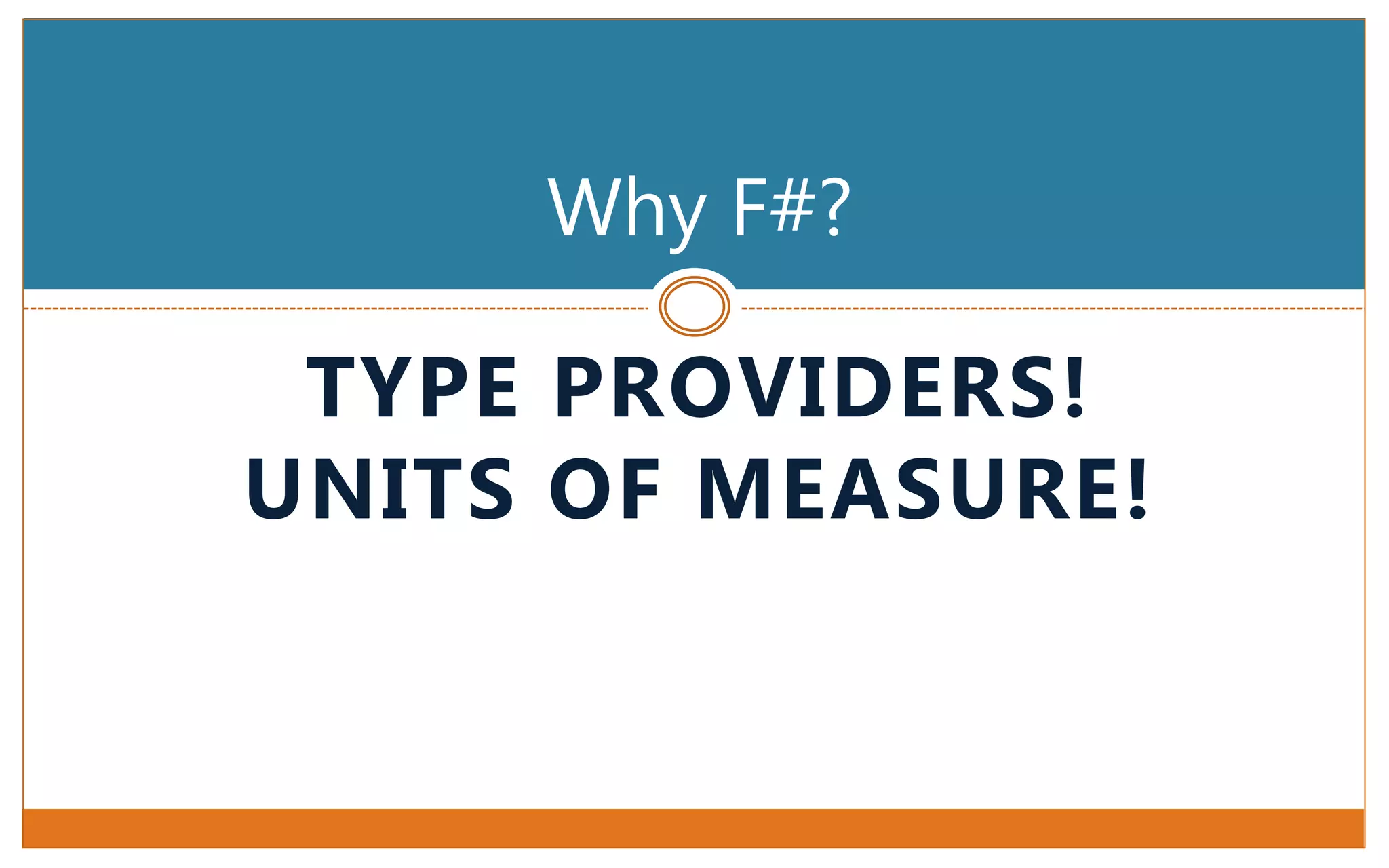 TYPE PROVIDERS!
UNITS OF MEASURE!
Why F#?
 