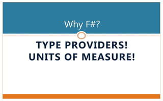 TYPE PROVIDERS!
UNITS OF MEASURE!
Why F#?
 