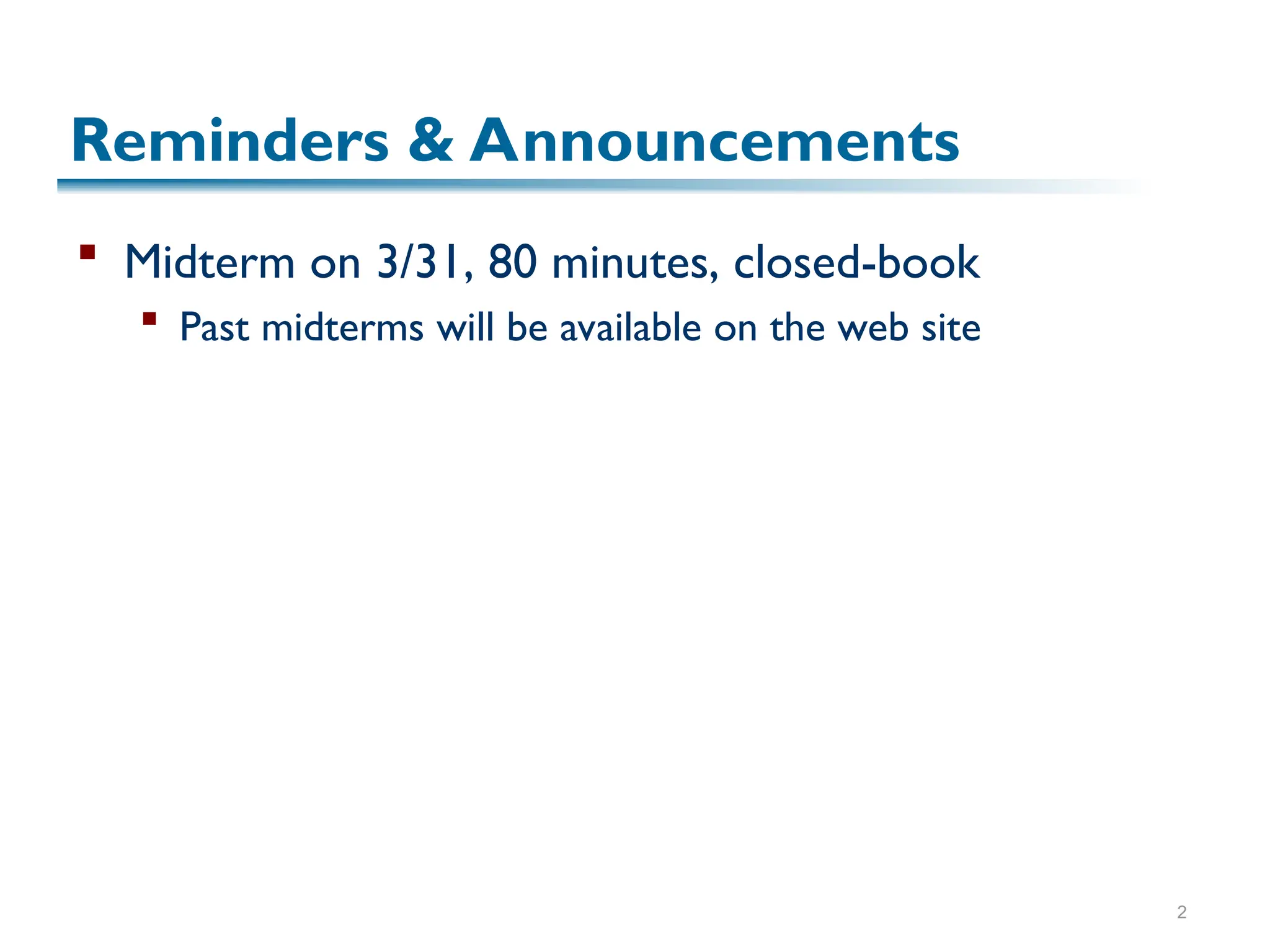 2
Reminders & Announcements
 Midterm on 3/31, 80 minutes, closed-book
 Past midterms will be available on the web site
 