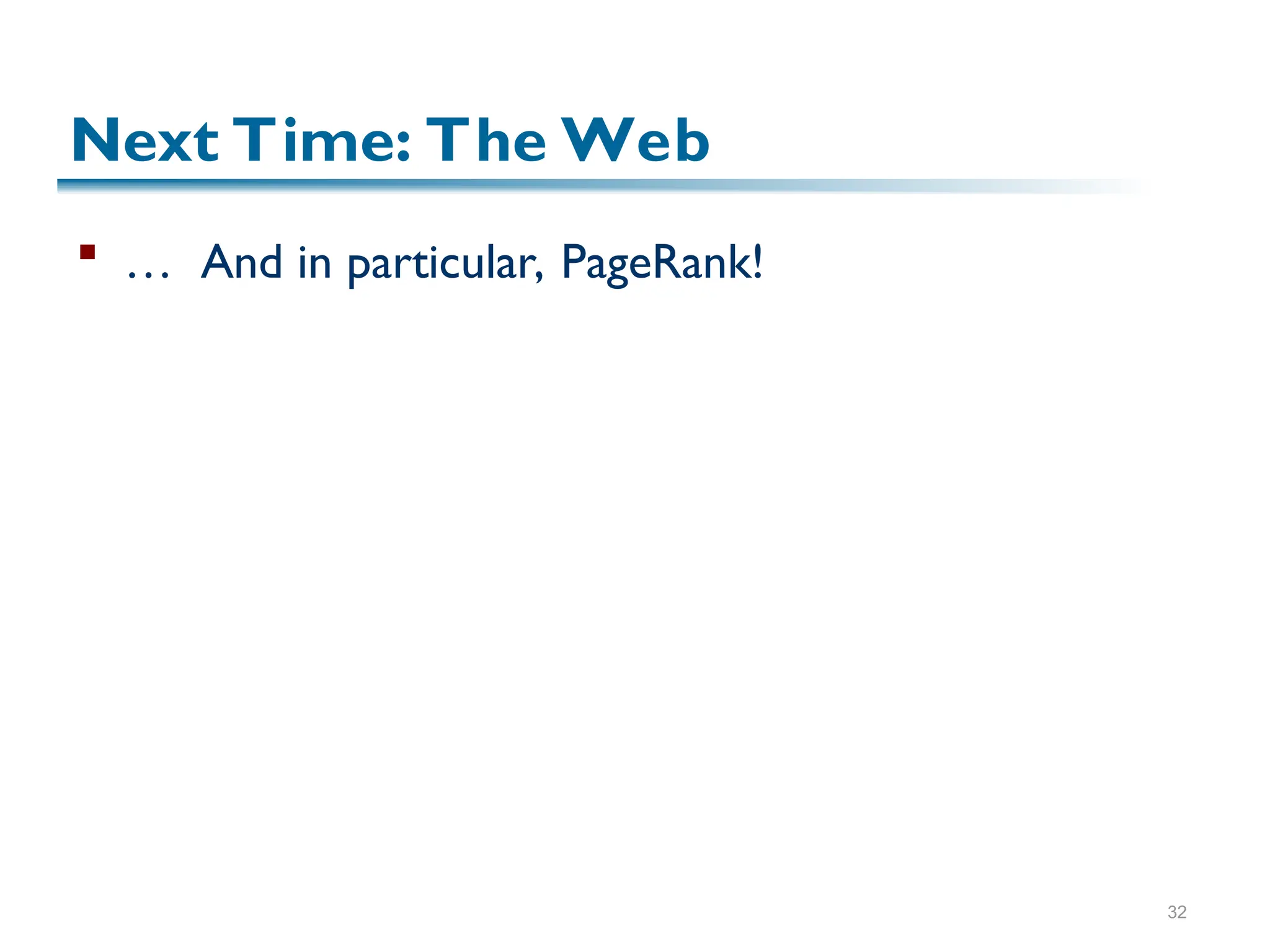 Next Time: The Web
 … And in particular, PageRank!
32
 