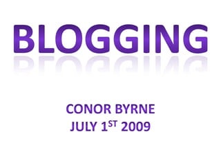 BLOGGING Conor Byrne July 1st 2009 
