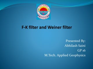 Presented By:
Abhilash Saini
GP 16
M.Tech. Applied Geophysics
 
