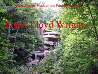 SamsChoice Productions Proudly Presents Frank Lloyd Wright… 