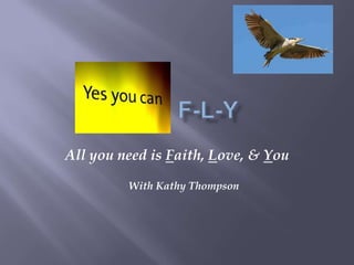 All you need is Faith, Love, & You

         With Kathy Thompson
 