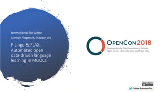 F-Lingo & FLAX:
Automated open
data-driven language
learning in MOOCs
Jemma König, Ian Witten
Alannah Fitzgerald, Shaoqun Wu
 