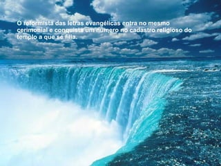 O reformista das letras evangélicas entra no mesmo cerimonial e conquista um número no cadastro religioso do templo a que se filia.  