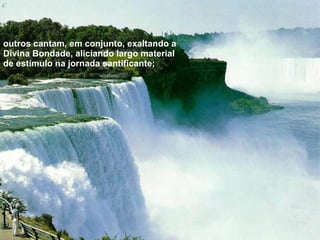 outros cantam, em conjunto, exaltando a Divina Bondade, aliciando largo material de estímulo na jornada santificante;  