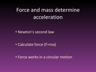 Force and mass determine acceleration ,[object Object],[object Object],[object Object]