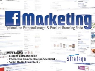 F-Marketing



Pitra Satvika
- Blogger Extraordinaire -
- Interactive Communication Specialist -
- Social Media Consultant -
 