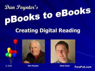 pBooks to eBooks Creating Digital Reading © 2009 Dan Poynter   Mark Coker Dan Poynter’s 