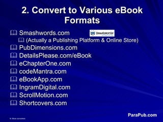 2. Convert to Various eBook Formats <ul><li>Smashwords.com  </li></ul><ul><ul><li>(Actually a Publishing Platform & Online...