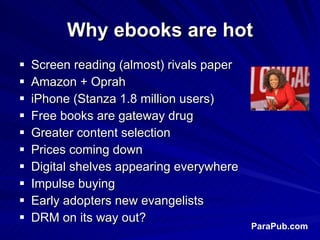 Why ebooks are hot <ul><li>Screen reading (almost) rivals paper </li></ul><ul><li>Amazon + Oprah </li></ul><ul><li>iPhone ...
