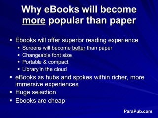 Why eBooks will become  more  popular than paper <ul><li>Ebooks will offer superior reading experience </li></ul><ul><ul><...