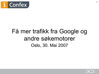Få mer trafikk fra Google og andre søkemotorer Oslo, 30. Mai 2007 