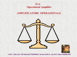 © 2011  ESA Lab. ITIS GALILEO FERRARIS  Verona (ITALY)  / by Prof. Athos ARZENTON  O.A.  Operational Amplifier AMPLIFICATORE  OPERAZIONALE   