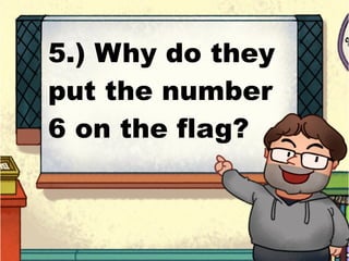 5.) Why do they
put the number
6 on the flag?
 