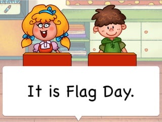 It is Flag Day.
 