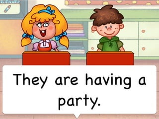 They are having a
party.
 