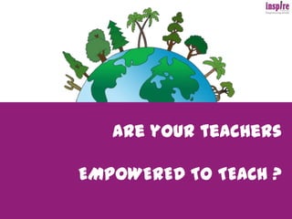 Are your teachersEMPOWERED TO TEACH ?  