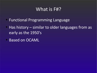 What is F#? Functional Programming Language Has history – similar to older languages from as early as the 1950's Based on OCAML 