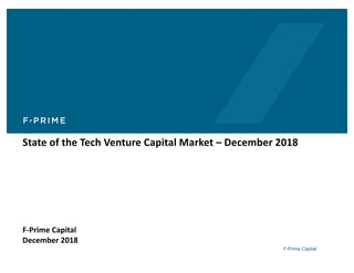 F-Prime Capital
State of the Tech Venture Capital Market – December 2018
F-Prime Capital
December 2018
 