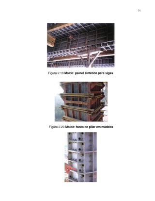 31




Figura 2.19 Molde: painel sintético para vigas




Figura 2.20 Molde: faces de pilar em madeira
 