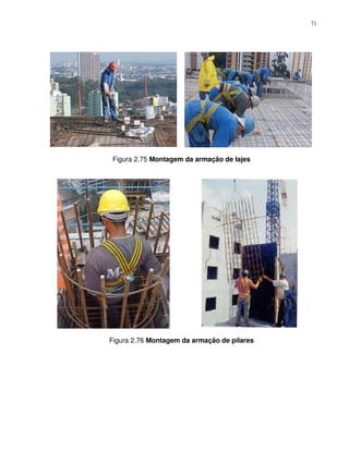 71




Figura 2.75 Montagem da armação de lajes




Figura 2.76 Montagem da armação de pilares
 