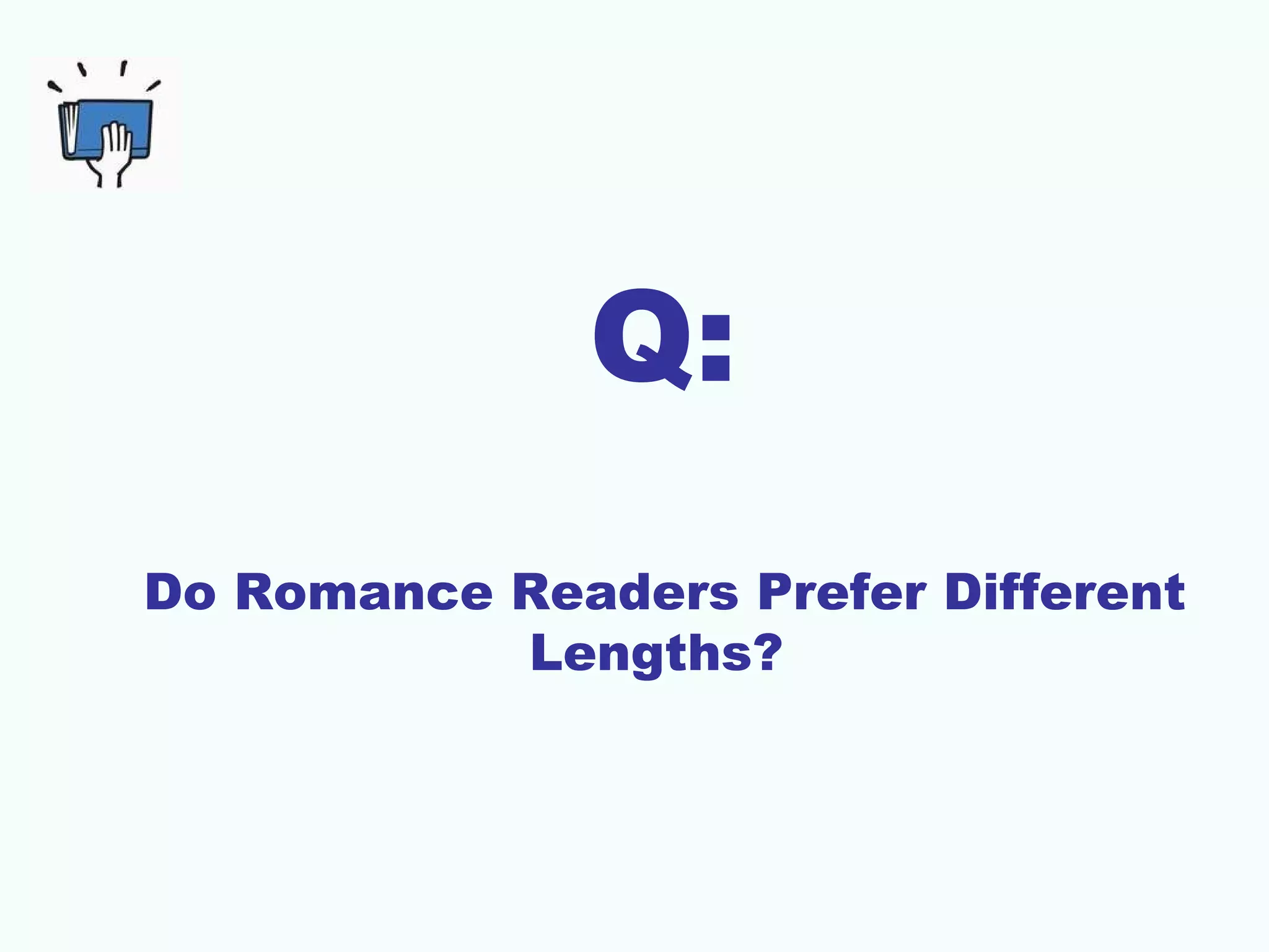 Q:
Do Romance Readers Prefer Different
           Lengths?
 