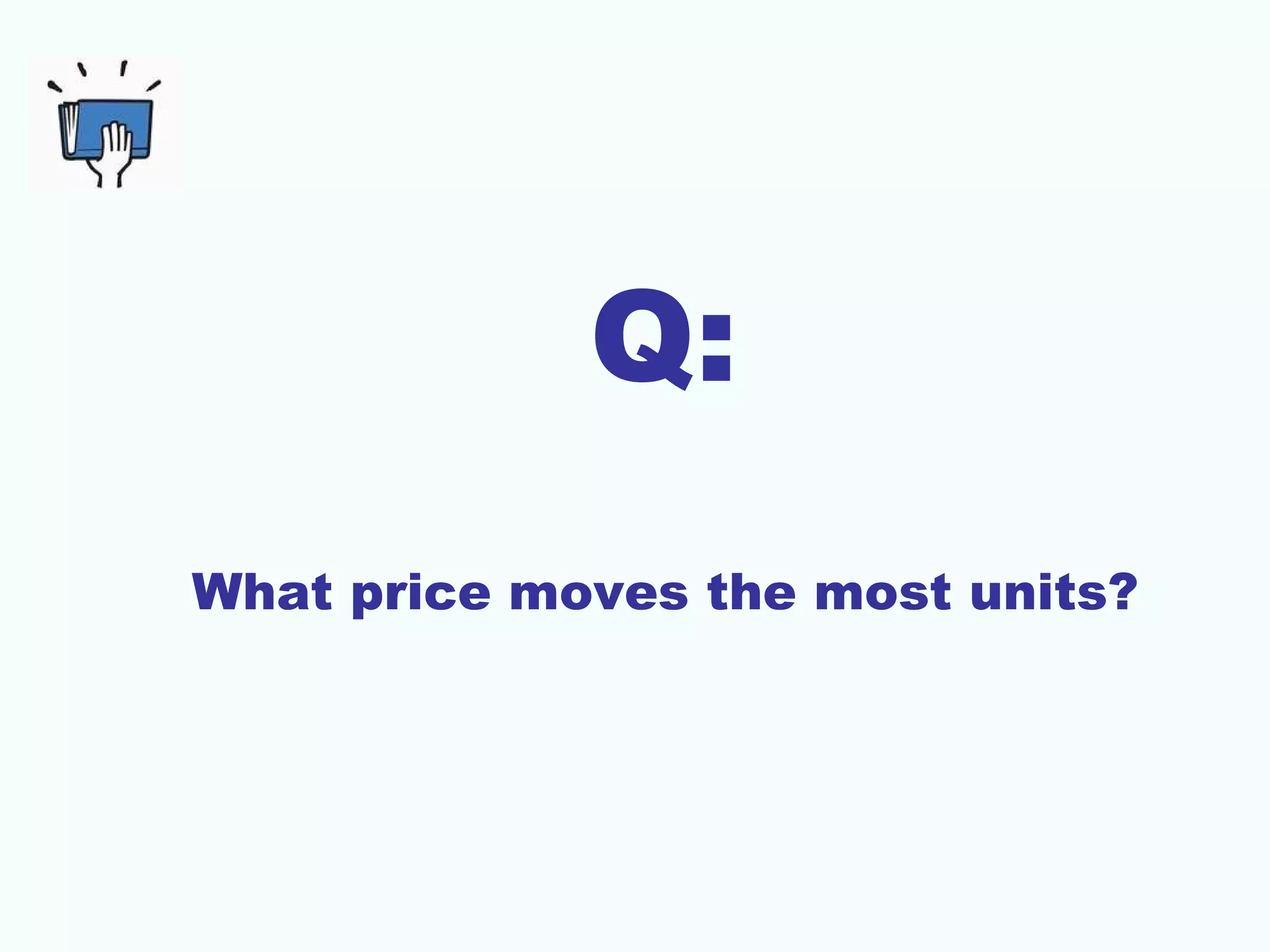 Q:
What price moves the most units?
 