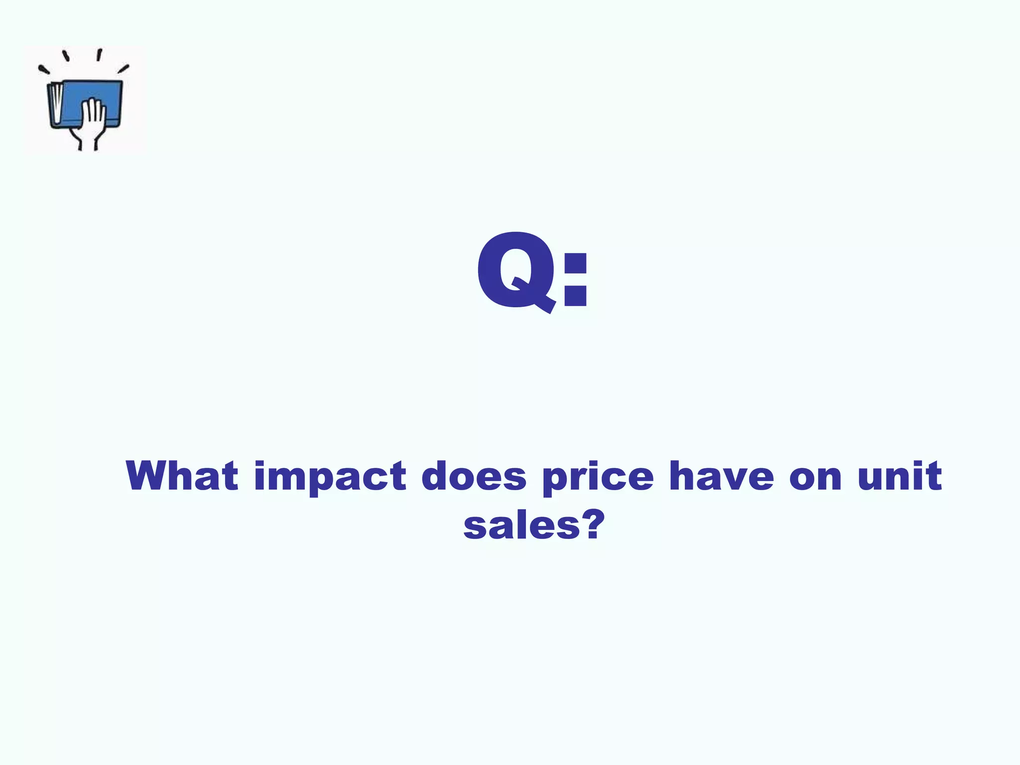 Q:
What impact does price have on unit
              sales?
 