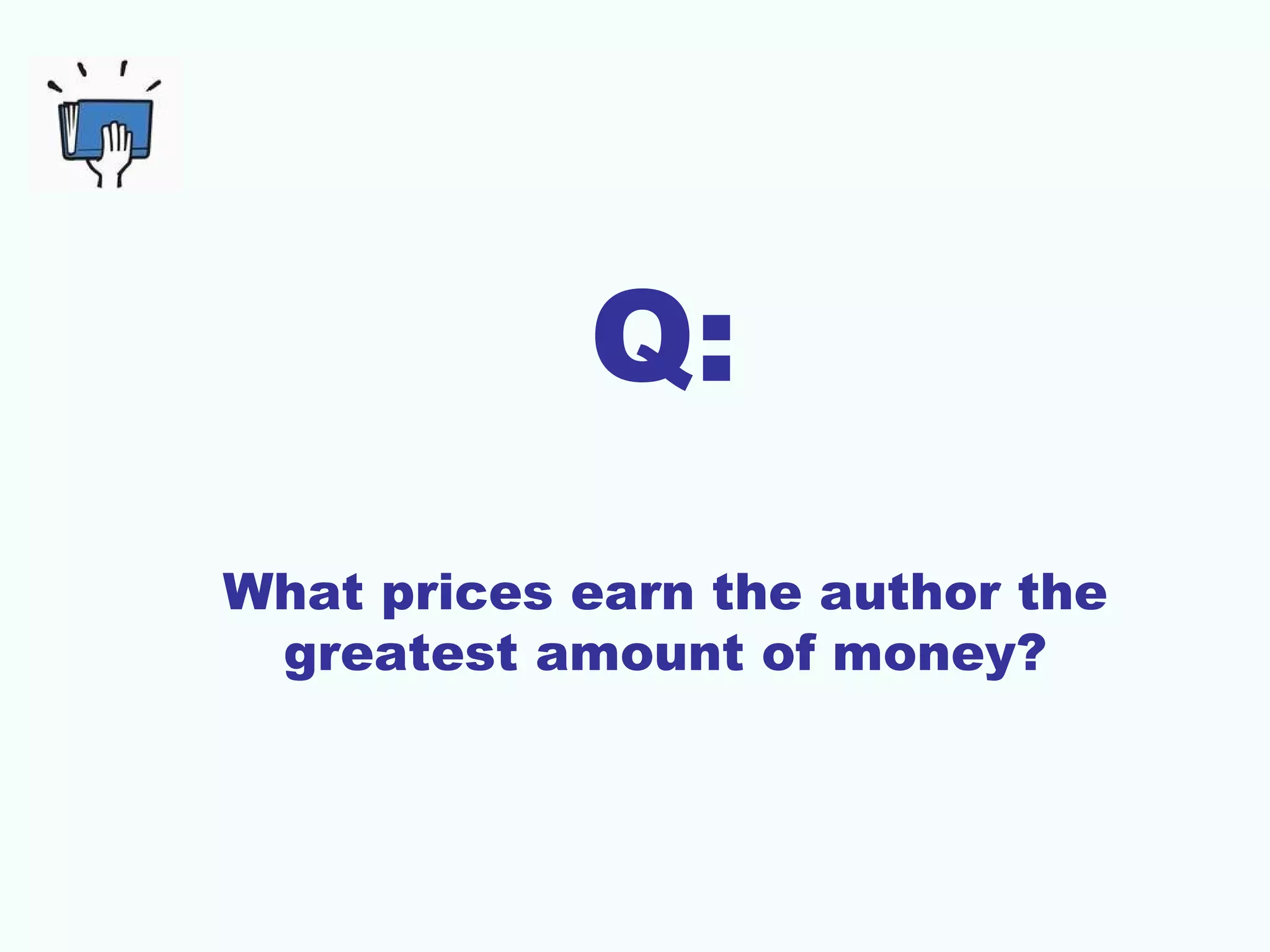 Q:
What prices earn the author the
 greatest amount of money?
 