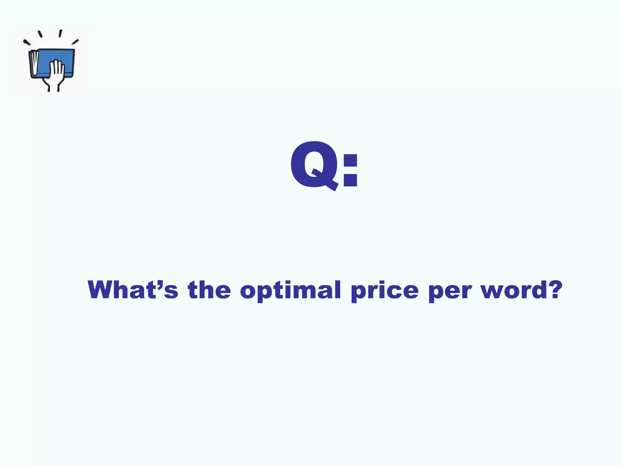 Q:
What’s the optimal price per word?
 
